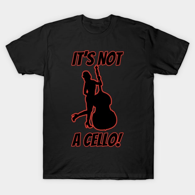 It’s not a cello T-Shirt by BigHeaterDesigns